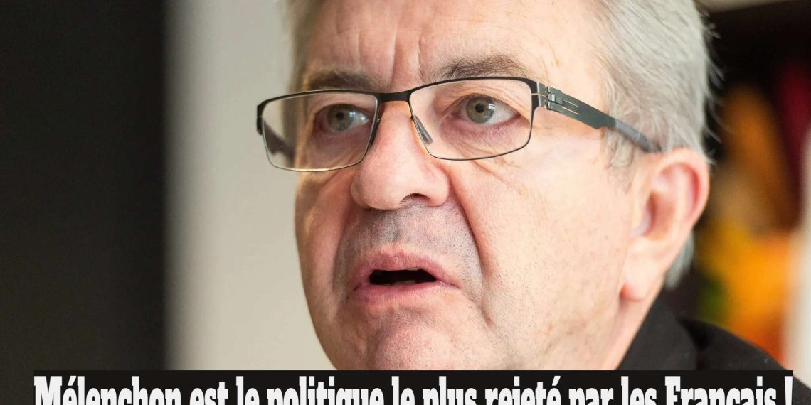 Jean-Luc Mélenchon est le politique le plus rejeté par les Français !