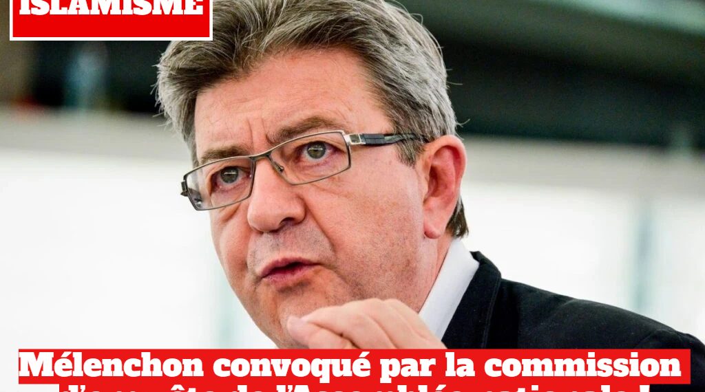 ISLAMISME : Jean-Luc Mélenchon convoqué par la commission d’enquête de l’Assemblée nationale !