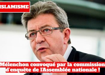ISLAMISME : Jean-Luc Mélenchon convoqué par la commission d’enquête de l’Assemblée nationale !